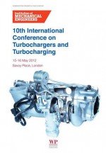 10th International Conference on Turbochargers and Turbocharging: 15-16 May 2012, Savoy Place, London - Institution Of Mechanical Engineers