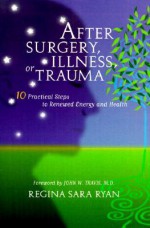 After Surgery, Illness, or Trauma : 10 Practical Steps to Renewed Energy and Health - Regina Sara Ryan