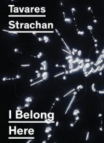 Tavares Strachan: I Belong Here - Tavares Strachan