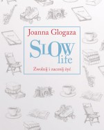 Slow Life. Zwolnij i zacznij żyć - Joanna Glogaza