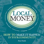 Local Money: How to Make It Happen in Your Community - Peter North