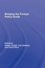 Bridging the Foreign Policy Divide - Derek Chollet, Tod Lindberg, David Shorr