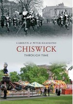 Chiswick Through Time - Peter Hammond, Carolyn Hammond