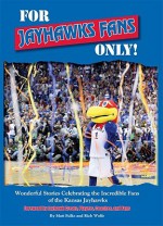 For Jayhawks Fans Only!: Wonderful Stories Celebrating the Incredible Fans of the Kansas Jayhawks - Matt Fulks, Rich Wolfe