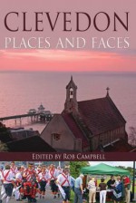 Clevedon: Places and Faces. Edited by Rob Campbell - Campbell, Rob Campbell