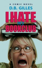 I Hate My Book Club - D.B. Gilles