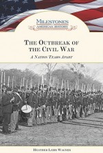 The Outbreak Of The Civil War (Milestones In American History) - Heather Lehr Wagner