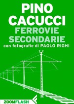 Ferrovie secondarie (Italian Edition) - Pino Cacucci, Paolo Righi