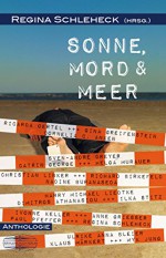 Sonne, Mord und Meer: Anthologie - Regina Schleheck, Dimitros Athanasiou, Richard Birkefeld, Ulrike Anna Bleier, Nadine Buranaseda, Sven-André Dreyer, Catrin George, Gina Greifenstein, Anne Grießer, Myk Jung, Ivonne Keller, Harry Michael Liedtke, Christian Linker, Klaus Märkert, Helga Murauer, Ricarda Oe