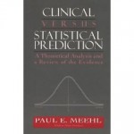 Clinical Versus Statistical Prediction: A Theoretical Analysis And A Review Of The Evidence (The Master Work Series) - Paul E. Meehl