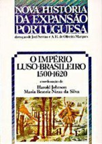 Nova História da Expansão Portuguesa - O Império Luso-Brasileiro. 1500-1620 - A.H. de Oliveira Marques, Joel Serrão, Maria Beatriz Nizza da Silva, Harold Johnson