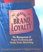 Creating Brand Loyalty: The Management of Power Positioning and Really Great Advertising - Richard D. Czerniawski, Michael Maloney