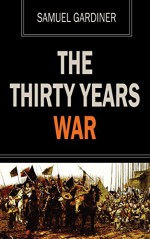 The Thirty Years War - Samuel Gardiner