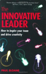 The Innovative Leader: How to Inspire Your Team and Drive Creativity - Paul Sloane