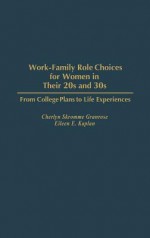 Work-Family Role Choices for Women in Their 20s and 30s: From College Plans to Life Experiences - Cherlyn Skromme Granrose