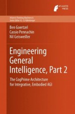 Engineering General Intelligence, Part 2: The Cogprime Architecture for Integrative, Embodied Agi - Ben Goertzel, Cassio Pennachin, Nil Geisweiller