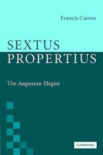 Sextus Propertius: The Augustan Elegist - Francis Cairns