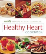 AMA Healthy Heart Cookbook - American Medical Association