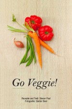 Go Veggie! Die neue vegetarische Küche (German Edition) - Stevan Paul, Günter Beer