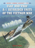 USAF and VNAF A-1 Skyraider Units of the Vietnam War - Byron Hukee, Jim Laurier