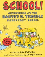 School!: Adventures at the Harvey N. Trouble Elementary School - Kate McMullan, George Booth