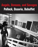 Angels, Demons, and Savages: Pollock, Ossorio, Dubuffet - Klaus Ottmann