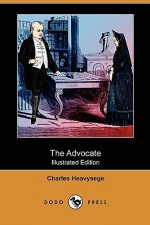 The Advocate (Illustrated Edition) (Dodo Press) - Charles Heavysege, J. Allan, John Henry Walker