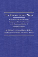 The Journal of John Work: A chief-trader of the Hudson's Bay Co. during his expedition from Vancouver to the Flatheads and Blackfeet of the Pacific Northwest - William S. Lewis, Paul C. Phillips, Robert C. Carriker