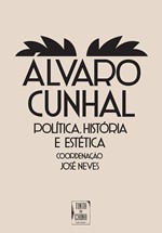 Álvaro Cunhal - Política, História e Estética - José Neves