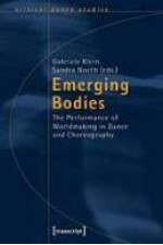 Emerging Bodies: The Performance of Worldmaking in Dance and Choreography - Gabriele Klein, Sandra Noeth