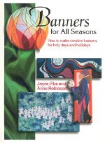 Banners For All Seasons: How To Make Creative Banners For Holy Days And Holidays - Joyce Pike, Anne Robinson