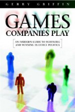 Games Companies Play: An Insider's Guide to Surviving Politics - Gerry Griffin, Ciaran Parker