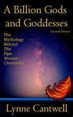 A Billion Gods and Goddesses: The Mythology Behind the Pipe Woman Chronicles - Lynne Cantwell