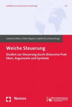 Weiche Steuerung: Studien zur Steuerung durch diskursive Praktiken, Argumente und Symbolen - Gerhard Göhler, Ulrike Höppner, Sybille De La Rosa