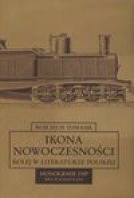 Ikona nowoczesności Kolej w literaturze polskiej - Wojciech Tomasik