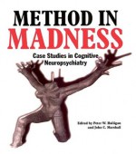 Method In Madness: Case Studies In Cognitive Neuropsychiatry - Peter W. Halligan, John C. Marshall