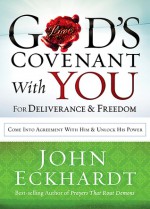 God's Covenant With You for Deliverance and Freedom: Come Into Agreement With Him and Unlock His Power - John Eckhardt