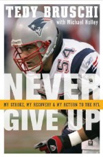 Never Give Up: My Stroke, My Recovery & My Return to the NFL - Tedy Bruschi, Michael Holley