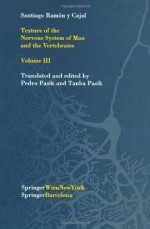 Texture of the Nervous System of Man and the Vertebrates: Volume III An annotated and edited translation of the original Spanish text with the additions ... version by Pedro Pasik and Tauba Pasik: 3 - Santiago R.y Cajal, Pedro Pasik, Tauba Pasik