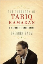 Theology of Tariq Ramadan: A Catholic Perspective - Gregory Baum