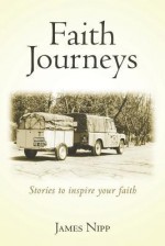 Faith Journeys: Stories to inspire your faith - James E Nipp, Karen Roberts