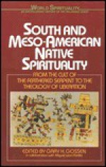 South & Meso-American Native Spirituality: From the Cult of the Feathered Serpent to the Theology of Liberation - Gary H Gossen, Miguel León-Portilla