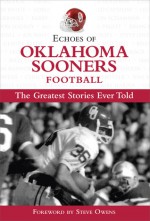 Echoes of Oklahoma Sooners Football: The Greatest Stories Ever Told - Triumph Books, Triumph Books, Steve Owens