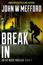 Break IN (An Ivy Nash Thriller, Book 4) (Redemption Thriller Series 10) - John W. Mefford