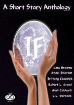 If - Andi Caldwell, Amy Browne, LL Darroch, Brittany J. Chadwick, Angel Sharum, Robert L. Arend