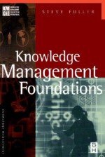 Knowledge Management Foundations - Steve Fuller