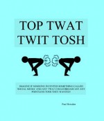 Top Twat Twit Tosh - Paul Bowden