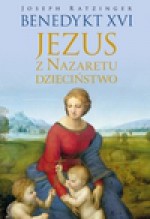 Jezus z Nazaretu. Dzieciństwo - Benedykt XVI, Tłumaczenie: Wiesław Szymona OP