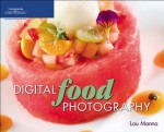 Digital Food Photography, 1st Edition - Lou Manna