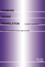 Thinking Arabic Translation: Tutor's Handbook: A Course in Translation Method: Arabic to English - Dickins James, Ian Higgins, Sandor Hervey, Dickins James